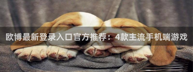 BB贝博艾弗森主管：欧博最新登录入口官方推荐：4款主流手机端游戏