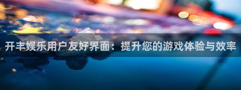 BB贝博艾弗森5：开丰娱乐用户友好界面：提升您的游戏体验与效率