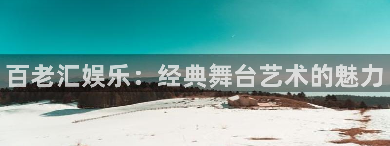 电子游戏BB贝博艾弗森：百老汇娱乐：经典舞台艺术的魅力