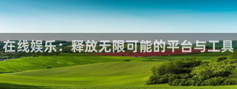 BB贝博艾弗森体育网页版入口：在线娱乐：释放无限可能的平台与工具